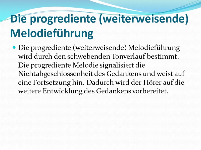 Die progrediente (weiterweisende) Melodieführung Die progrediente (weiterweisende) Melodieführung wird durch den schwebenden Tonverlauf bestimmt.